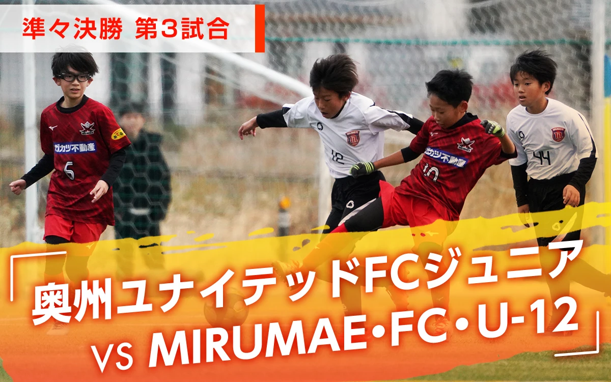 準々決勝 第3試合「奥州ユナイテッドFCジュニア　VS　MIRUMAE・FC・U-12」