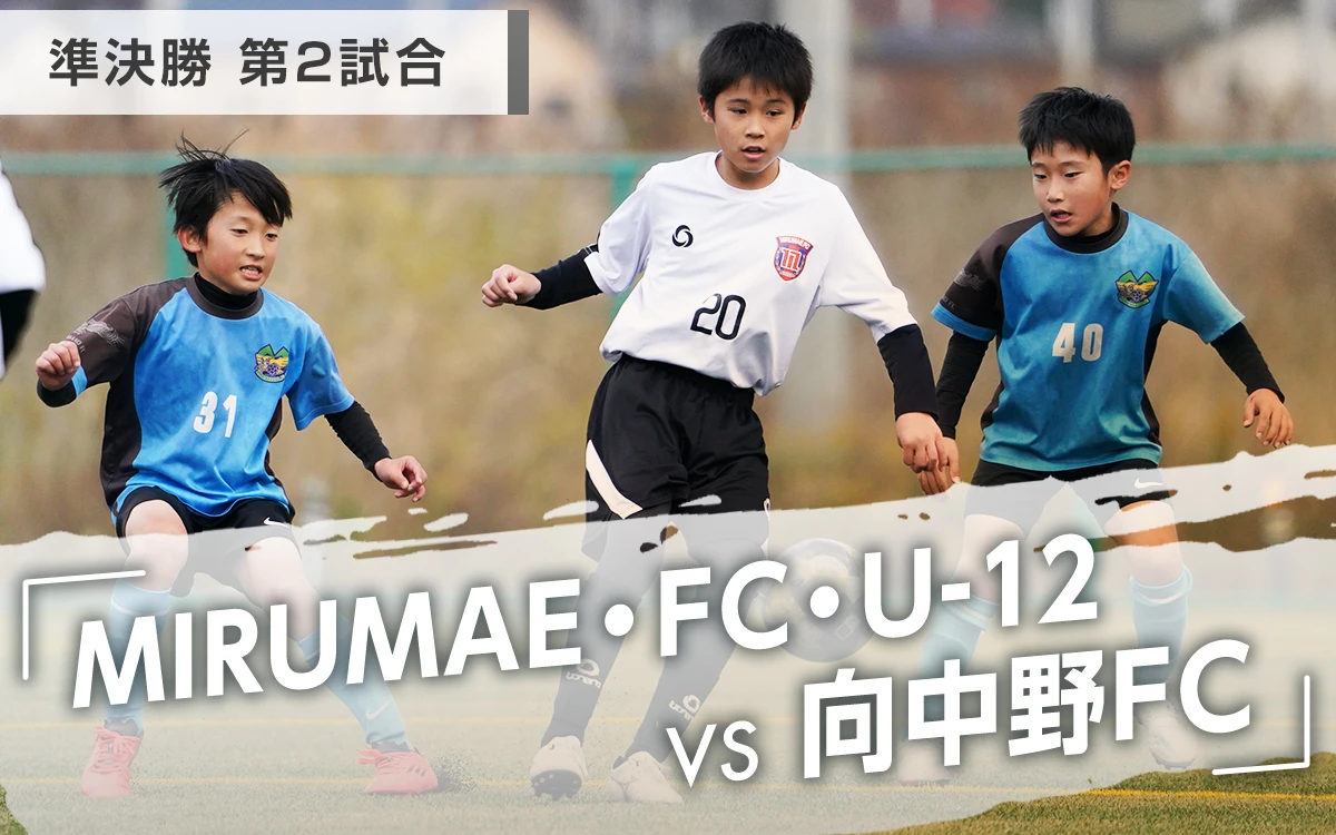 準決勝 第2試合「MIRUMAE・FC・U-12　VS　向中野FC」