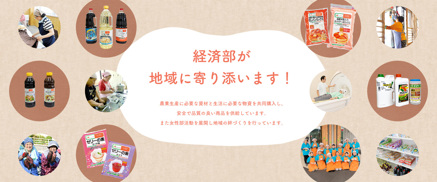 経済部が地域に寄り添います！JAおおふなと経済事業では、農業生産に必要な物資を共同購入し、安全で品質の良い商品を供給しています。また女性部の活動を展開し地域の絆づくりを行っています。