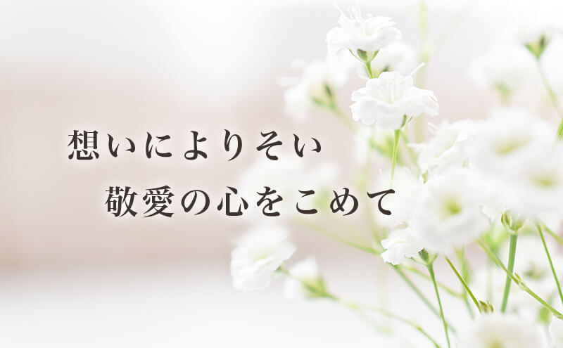想いに寄り添い、敬愛の心を込めてお手伝いします