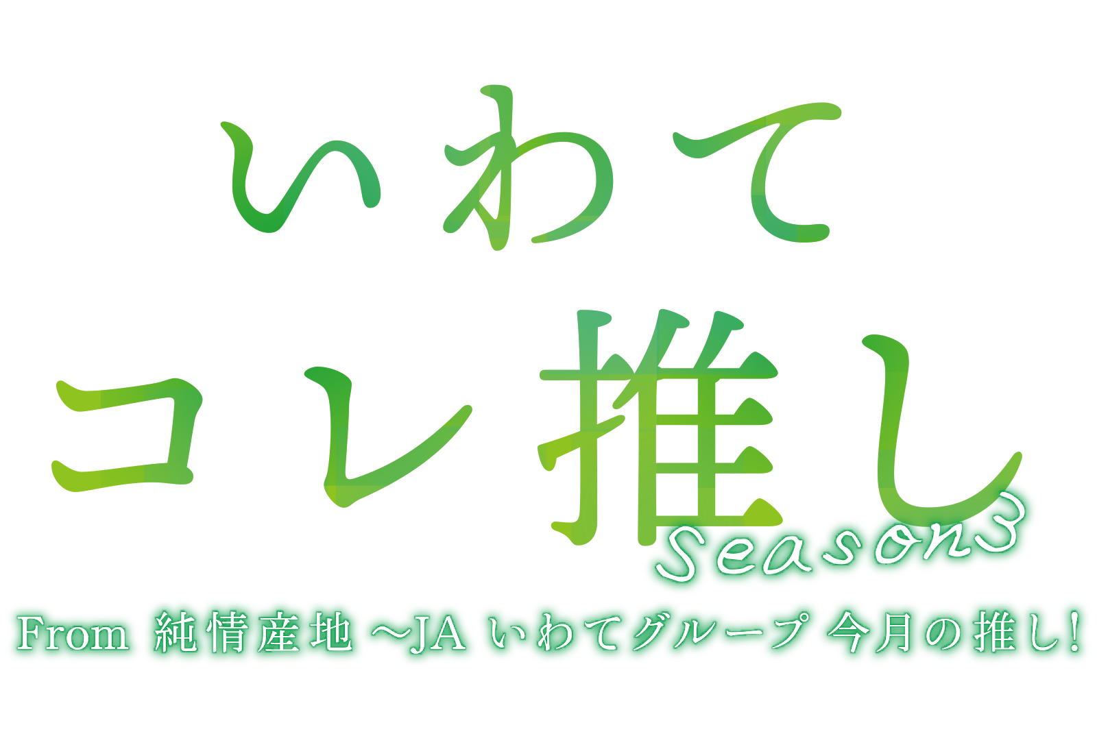 いわてコレ推しseason3　from純情産地　～ＪＡいわてグループ今月の推し！～　おすすめ農畜産物と農家さんをご紹介